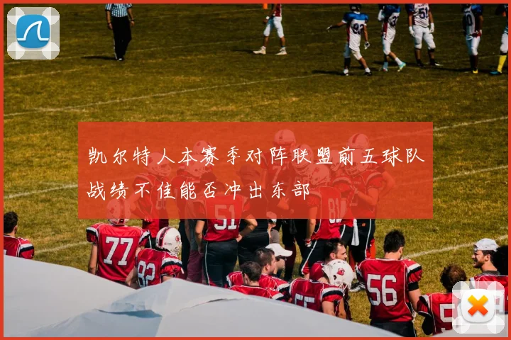 凯尔特人本赛季对阵联盟前五球队战绩不佳能否冲出东部
